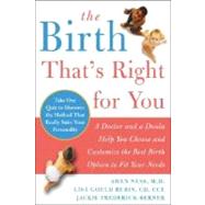 Birth That's Right for You : A Doctor and a Doula Help You Choose and Customize the Best Birth Option to Fit Your Needs