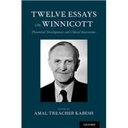 Twelve Essays on Winnicott Theoretical Developments and Clinical Innovations