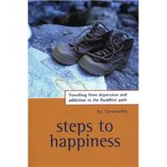 Steps to Happiness : Travelling from Depression and Addiction to the Buddhist Path
