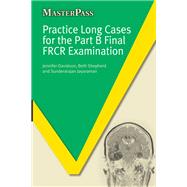 Practice Long Cases for the Part B Final FRCR Examination