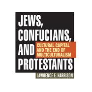 Jews, Confucians, and Protestants Cultural Capital and the End of Multiculturalism