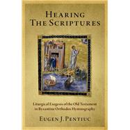 Hearing the Scriptures Liturgical Exegesis of the Old Testament in Byzantine Orthodox Hymnography