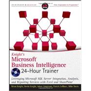 Knight's Microsoft Business Intelligence 24-Hour Trainer : Leveraging Microsoft SQL Server Integration, Analysis, and Reporting Services with Excel and Share Point