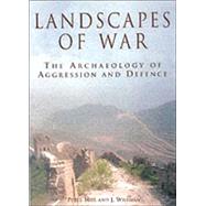 Landscapes of War : The Archaeology of Aggression and Defence