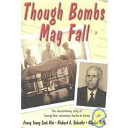 Though Bombs May Fall : The Extraordinary Story of George Rue, Missionary Doctor to Korea