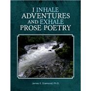 I Inhale Adventures and Exhale Prose Poetry Life Experiences Unwrapped