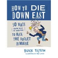 How to Die Down East 50 Ways (From Silly to Serious) to Kick the Bucket in Maine