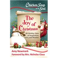 Chicken Soup for the Soul:  The Joy of Christmas 101 Holiday Tales of Inspiration, Love and Wonder