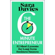 The Six-Minute Entrepreneur 52 Short Lessons for Long-Term Business Success