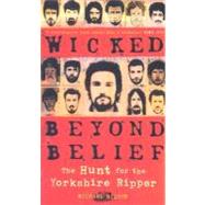 Wicked Beyond Belief : The Hunt for the Yorkshire Ripper