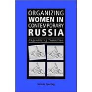 Organizing Women in Contemporary Russia: Engendering Transition