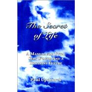The Secret of Life: A Manual for Total Self Worth And a Brilliant Future