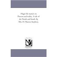 Hagar the Martyr; or, Passion and Reality a Tale of the North and South by Mrs H Marion Stephens