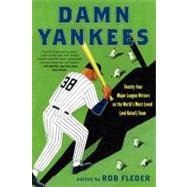 Damn Yankees: Twenty-Four Major League Writers on the World's Most Loved (and Hated) Team