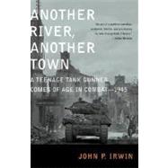 Another River, Another Town A Teenage Tank Gunner Comes of Age in Combat--1945