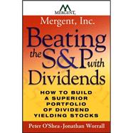 Beating the S and P with Dividends : How to Build a Superior Portfolio of Dividend Yielding Stocks