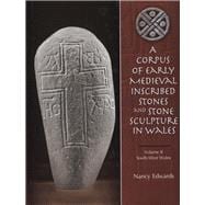 Corpus of Early Medieval Inscribed Stones And Stone Sculpture in Wales: South West Wales