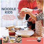 Noodle Kids Around the World in 50 Fun, Healthy, Creative Recipes the Whole Family Can Cook Together