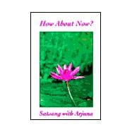 How about Now? : Satsang with Arjuna