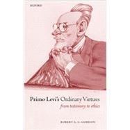 Primo Levi's Ordinary Virtues From Testimony to Ethics