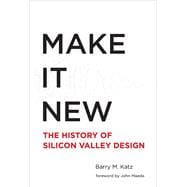 Make It New A History of Silicon Valley Design