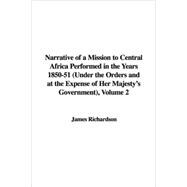 Narrative of a Mission to Central Africa Performed in the Years 1850-51: Under the Orders and at the Expense of Her Majesty's Government