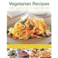 Vegetarian Recipes with Just 3 or 4 Ingredients 170 simple, speedy dishes from soups and appetizers to light lunches and main courses, shown in 200 vibrant photographs