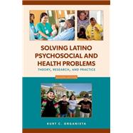 Solving Latino Psychosocial and Health Problems Theory, Research, and Practice
