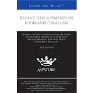 Recent Developments in Food and Drug Law, 2012 Ed : Leading Lawyers on Dealing with Increased Enforcement, Keeping up-to-Date with FDA Requirements, and Developing Compliance Practices (Inside the Minds)