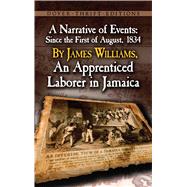 A Narrative of Events Since the First of August, 1834, by James Williams, an Apprenticed Laborer in Jamaica