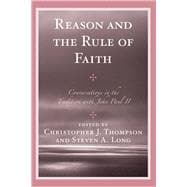 Reason and the Rule of Faith Conversations in the Tradition with John Paul II