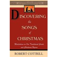 Discovering the Songs of Christmas : Meditations on Our Traditional Carols and Christmas Hymns