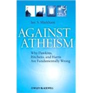 Against Atheism Why Dawkins, Hitchens, and Harris Are Fundamentally Wrong