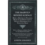 The Marvels Beyond Science - Being a Record of Progress Made in the Reduction of Occult Phenomena to a Scientific Basis