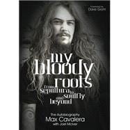 My Bloody Roots From Sepultura to Soulfly and beyond - The Autobiography