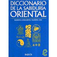 Diccionario de la sabiduría oriental / Dictionary of the Oriental Wisdom: Budismo, Hinduismo, Taoísmo, Zen / Buddhism, Hinduism, Taoism, Zen