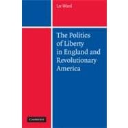 The Politics of Liberty in England and Revolutionary America