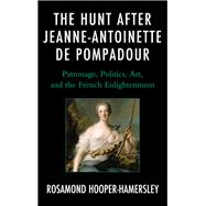 The Hunt after Jeanne-Antoinette de Pompadour Patronage, Politics, Art, and the French Enlightenment