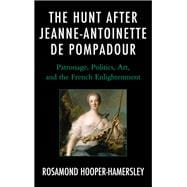 The Hunt after Jeanne-Antoinette de Pompadour Patronage, Politics, Art, and the French Enlightenment