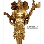 Taking Shape : Finding Sculpture in the Decorative Arts