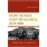 How Russia Lost Bulgaria, 1878–1886 Empire Unguided