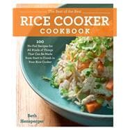 The Best of the Best Rice Cooker Cookbook 100 No-Fail Recipes for All Kinds of Things That Can Be Made from Start to Finish in Your Rice Cooker