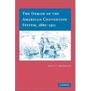 The Demise of the American Convention System, 1880â€“1911