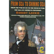 From Sea To Shining Sea: From the War of 1812 to the Mexican War, the Saga ofo America's Expansion