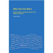 After the Civil Wars: English Politics and Government in the Reign of Charles II