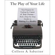 The Play of Your Life Your Program for Finding the Career of Your Dreams--And a Step-by-Step Guide to Making It a Reality