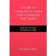 Girl Talk 101 a Simple but Yet Complete Guide to Getting Your Stuff Together!: Ladies This Is the Course You Didn't Get in College