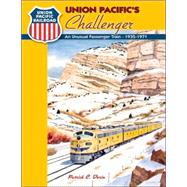 Union Pacific's Challenger: A Distinctive Passenger Train '35-71 Dorin, Patrick C
