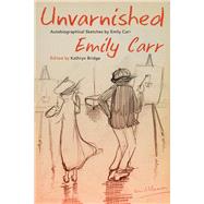 Unvarnished Autobiographical Sketches by Emily Carr