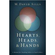 Hearts, Heads, and Hands A Manual for Teaching Others to Teach Others